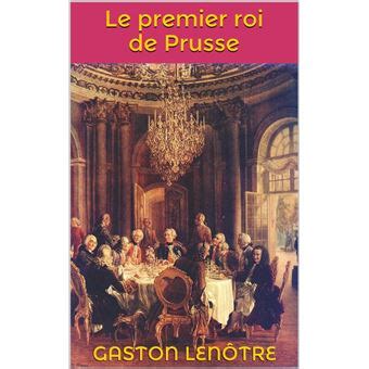 premier roi prusse gaston lenotre ebook PDF