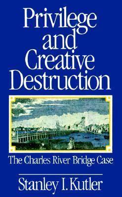 privilege and creative destruction the charles river bridge case Reader