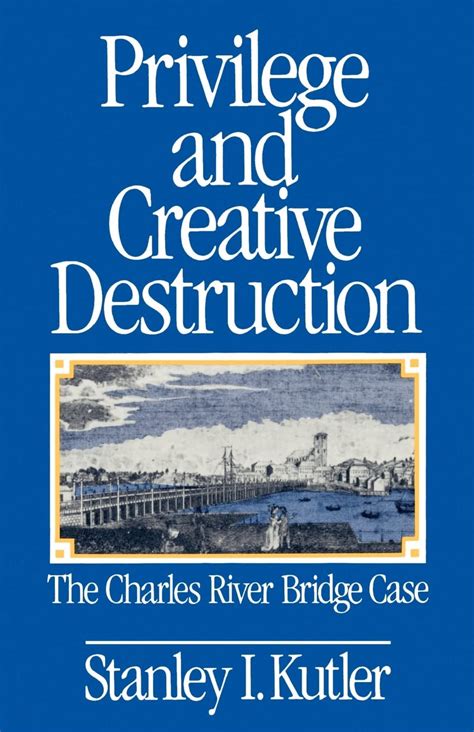 privilege and creative destruction the charles river bridge case Reader