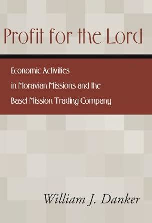 profit for the lord economic activities in moravian missions and the basel mission trading company Reader