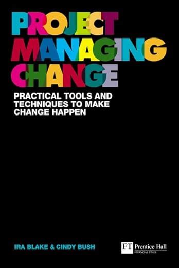 project managing change practical tools and techniques to make change happen financial times series Reader