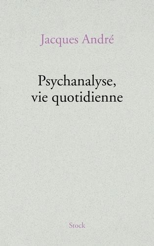 psychanalyse vie quotidienne jacques andr Reader