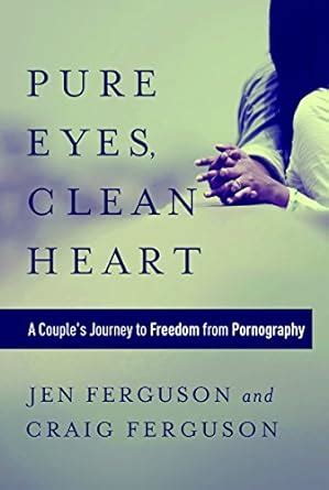pure eyes clean heart a couples journey to freedom from pornography Doc