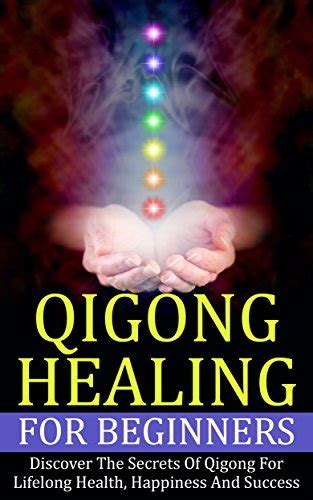 qigong healing for beginners discover the secrets of qigong for lifelong health happiness and success Kindle Editon