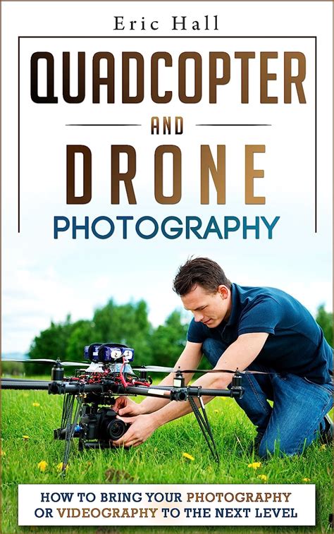 quadcopters and drones how to bring your photography or videography to the next level drone photography aerial Reader