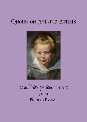 quotes on art and artists mankinds wisdom on art from plato to picasso greatest quotes series of books book 2 Doc