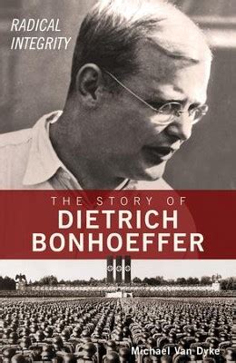 radical integrity the story of dietrich bonhoeffer michael van dyke Doc