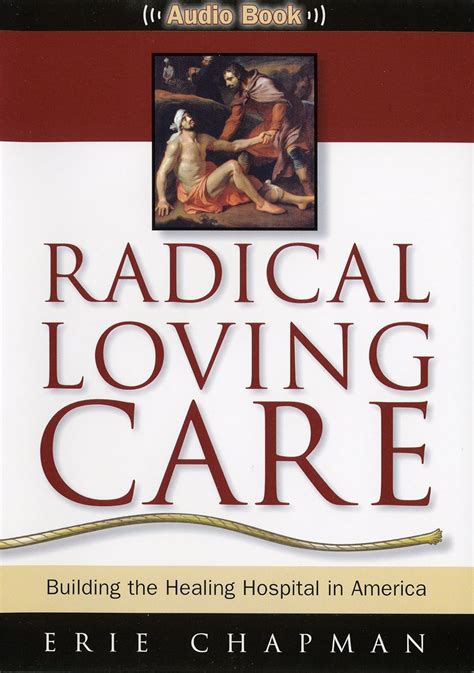 radical loving care building the healing hospital in america Reader