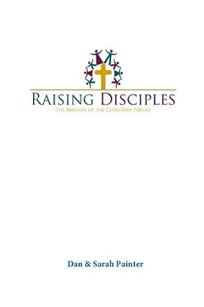 raising disciples the mission of the christian parent PDF