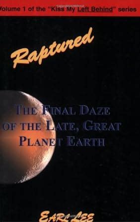 raptured the final daze of the late great planet earth kiss my left behind series PDF