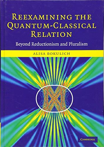 reexamining the quantum classical relation beyond reductionism and pluralism Reader