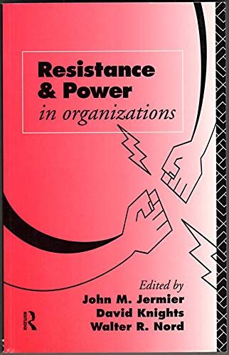 resistance and power in organizations critical perspectives on work and organization Reader