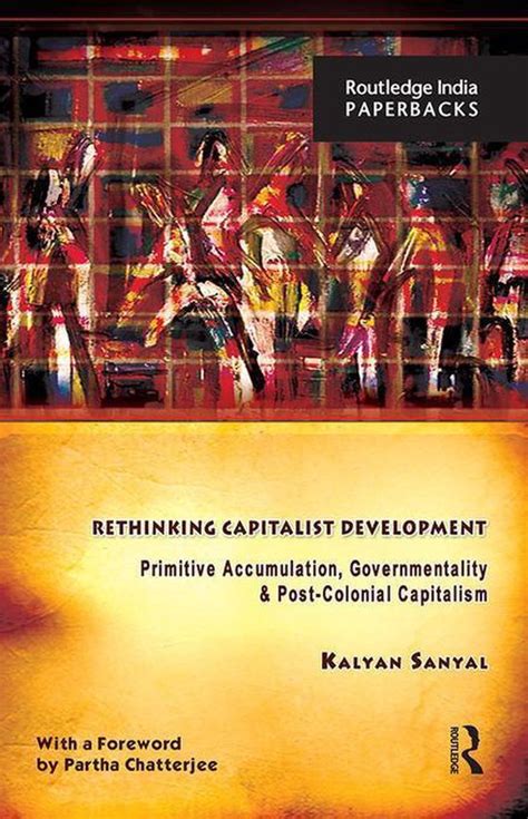 rethinking capitalist development primitive accumulation governmentality and post colonial capitalism Reader