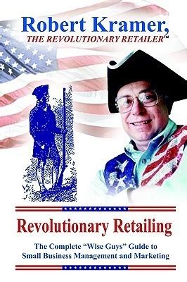 revolutionary retailing the complete wise guys guide to small business management and marketing Reader