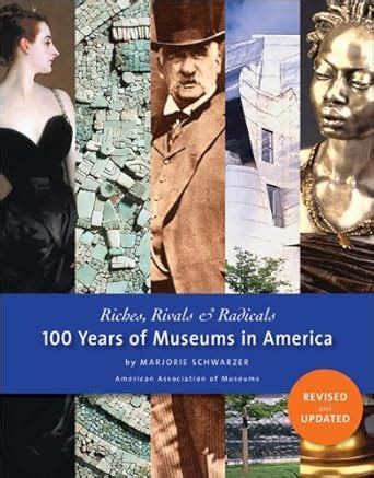 riches rivals and radicals 100 years of museums in america Epub