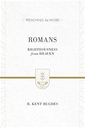 romans esv edition righteousness from heaven preaching the word PDF