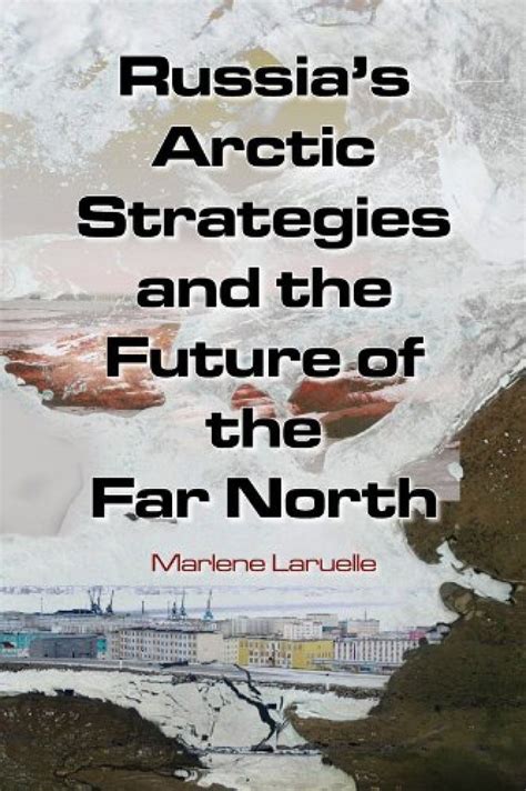 russias arctic strategies and the future of the far north Doc