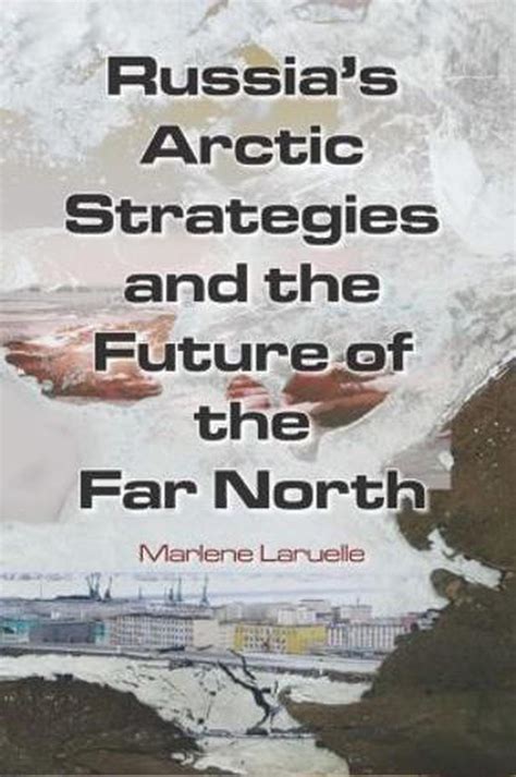 russias arctic strategies and the future of the far north Doc