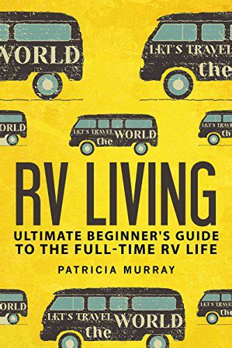 rv living for beginners an ultimate guide on how to live the stress free live in your rv rv travel books how Kindle Editon