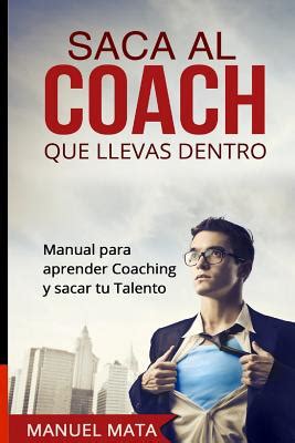 saca al coach que llevas dentro manual para aprender coaching y sacar tu talento Doc