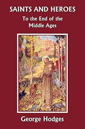 saints and heroes to the end of the middle ages yesterdays classics Epub