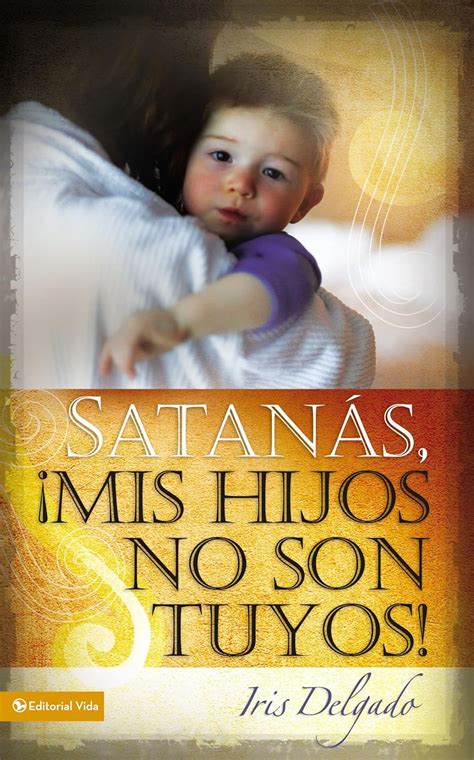 satanas mis hijos no son tuyos edicion revisada spanish edition Reader