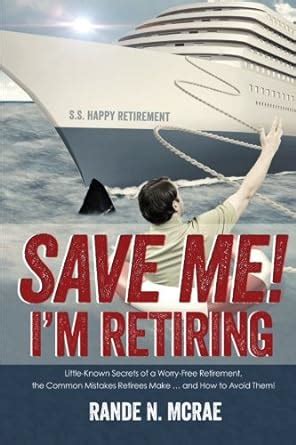 save me im retiring little known secrets of a worry free retirement the common mistakes retirees make and Reader