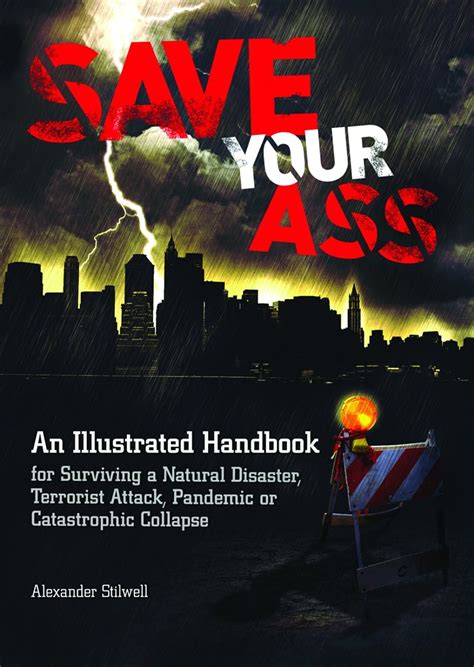 save your ass an illustrated handbook for surviving a natural disaster terrorist attack pandemic or catastrophic Kindle Editon