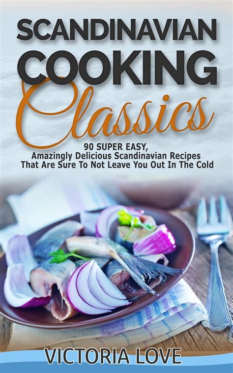 scandinavian 90 super easy amazingly delicious scandinavian recipes cookbook that are sure to not leave you PDF