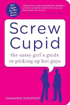screw cupid the sassy girls guide to picking up hot guys Doc