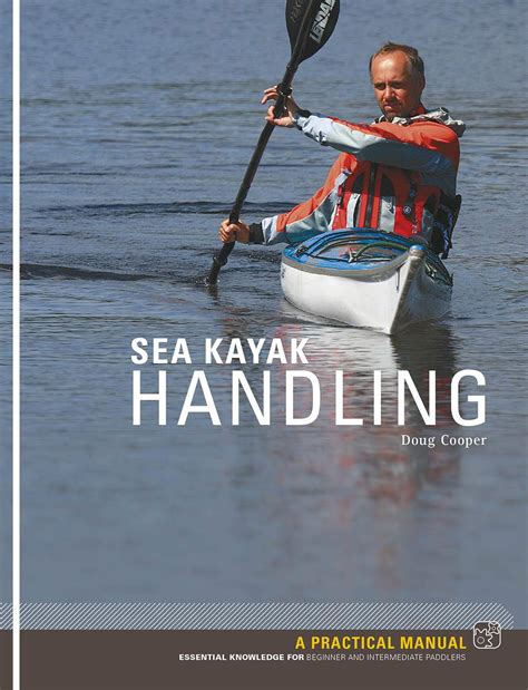 sea kayak handling a practical manual essential knowledge for beginner and intermediate paddlers Doc