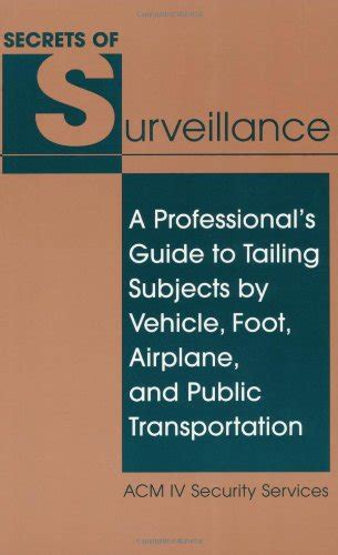 secrets of surveillance a professionals guide to tailing subjects by vehicle foot airplane and public transportation Doc