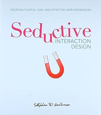 seductive interaction design creating playful fun and effective user experiences voices that matter Kindle Editon