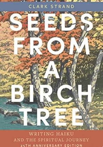 seeds from a birch tree writing haiku and the spiritual journey Reader