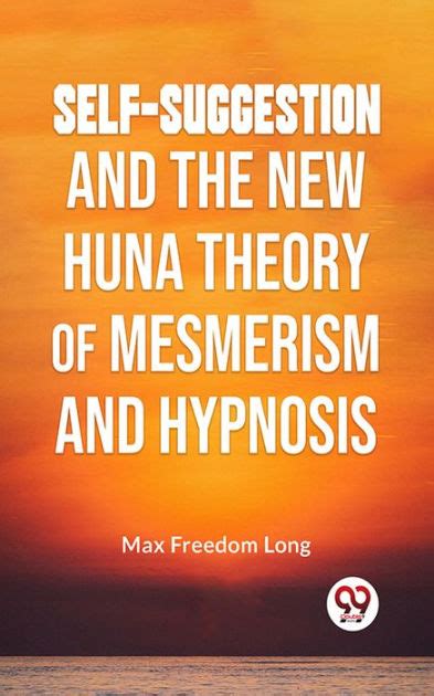 self suggestion and the new huna theory of mesmerism and hypnosis Doc