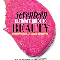 seventeen ultimate guide to beauty the best hair skin nails and makeup ideas for you Doc