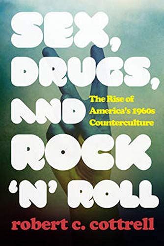 sex drugs and rock n roll the rise of americas 1960s counterculture Reader