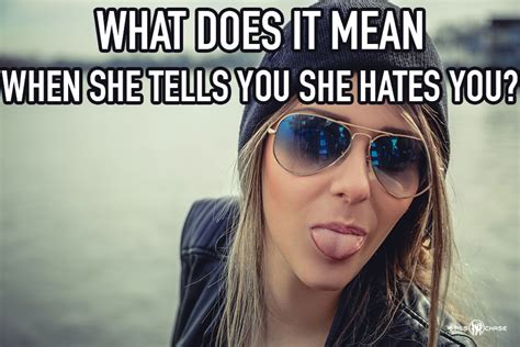 she doesn't hate you meaning