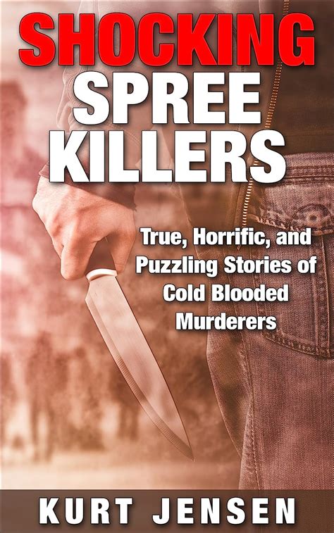 shocking spree killers true horrific and puzzling stories of cold blooded murderers Doc