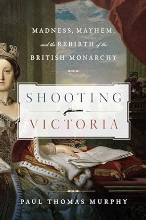 shooting victoria madness mayhem and the rebirth of the british monarchy PDF