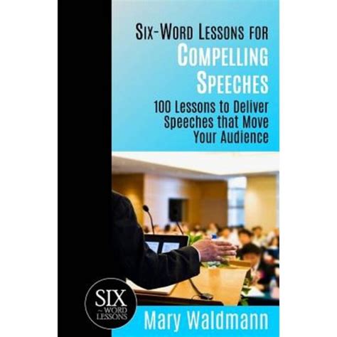 six word lessons for compelling speeches 100 lessons to deliver speeches that move your audiences the six word PDF