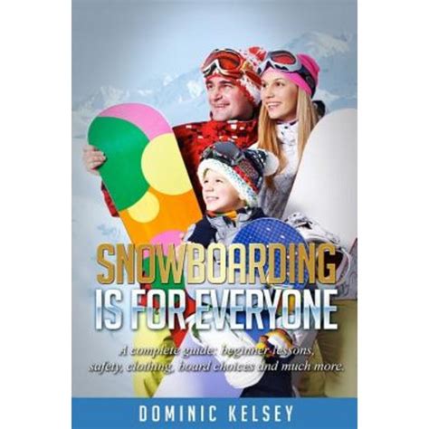 snowboarding is for everyone a complete guide beginner lessons safety clothing board choices and much more Epub