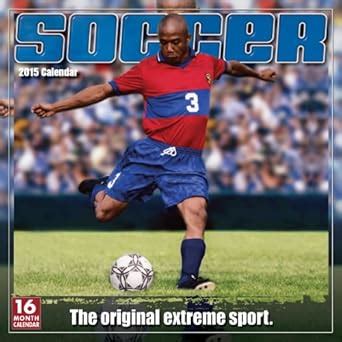 soccer the original extreme sport 2015 wall calendar Epub