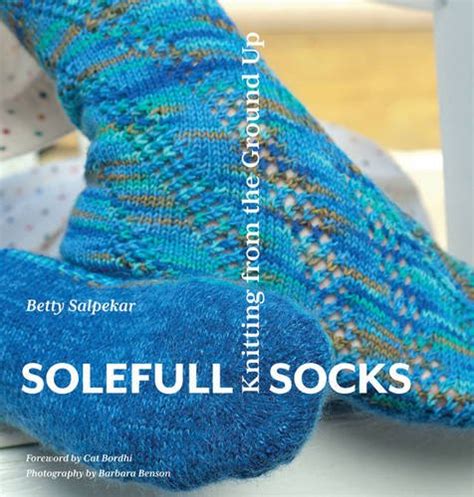 solefull socks knitting from the ground up foreword by cat bordhi Reader