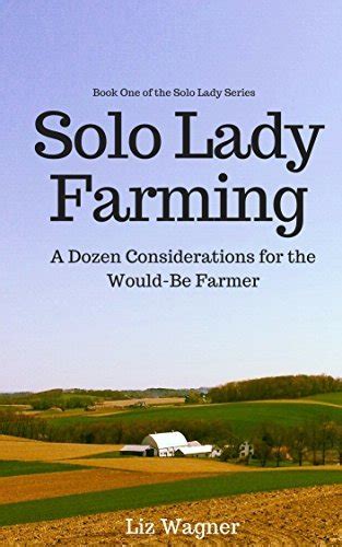 solo lady farming a dozen considerations for the would be farmer the solo lady series book 1 Reader