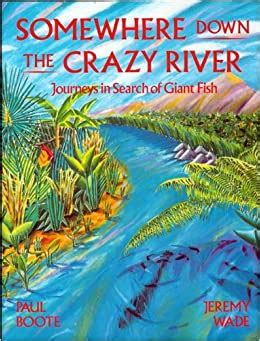 somewhere down the crazy river journeys in search of giant fish PDF