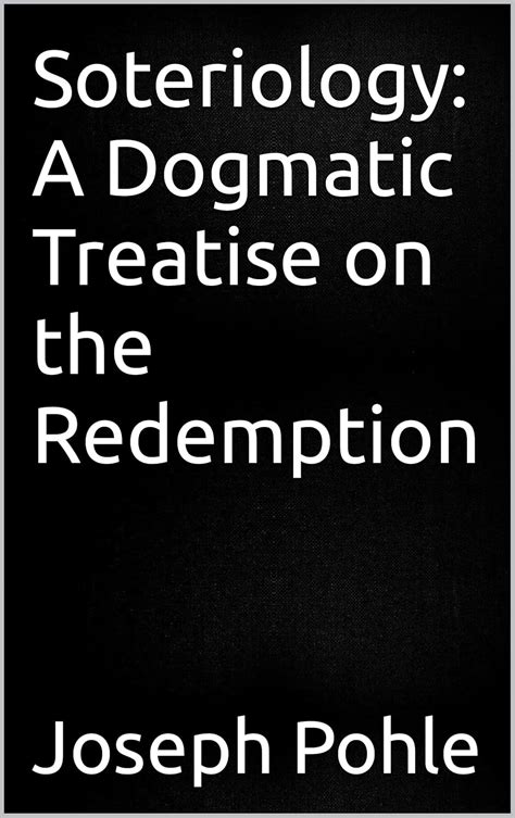 soteriology dogmatic treatise redemption joseph Kindle Editon