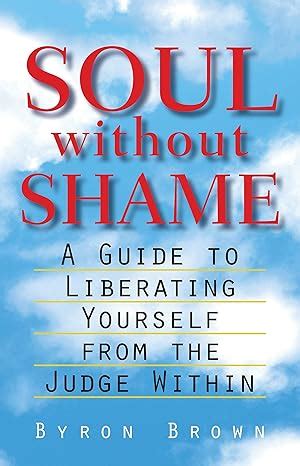 soul without shame a guide to liberating yourself from the judge within Reader