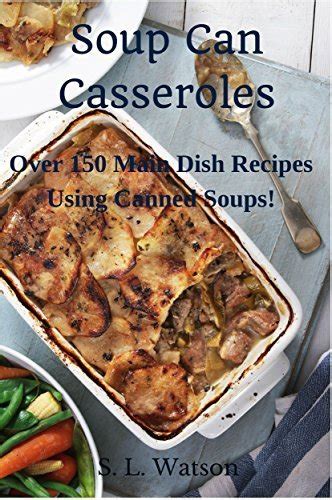 soup can casseroles over 150 main dish recipes using canned soups Kindle Editon