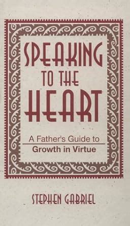 speaking to the heart a fathers guide to growth in virtue PDF